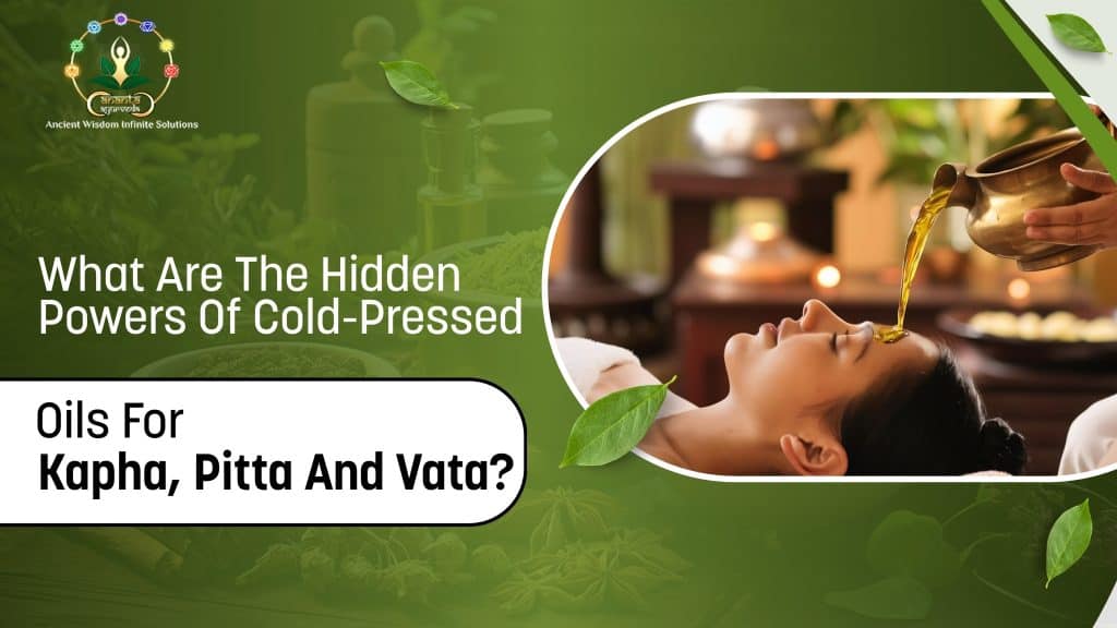 What Are The Hidden Powers Of Cold-Pressed Oils For Kapha, Pitta And Vata?