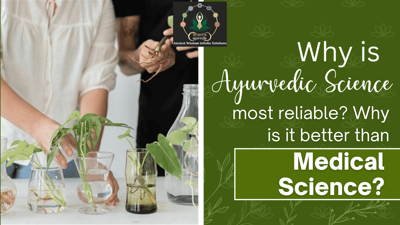Why is ayurvedic science most reliable? Why is it better than medical science?
