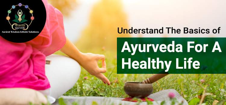 Understand The Basics of Ayurveda For A Healthy Life