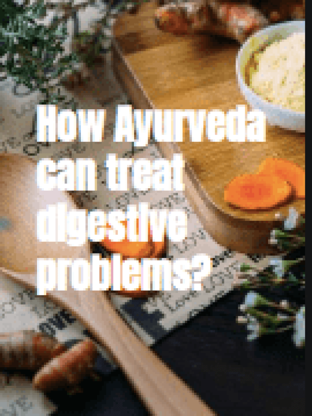 How Ayurveda can treat digestive problems?