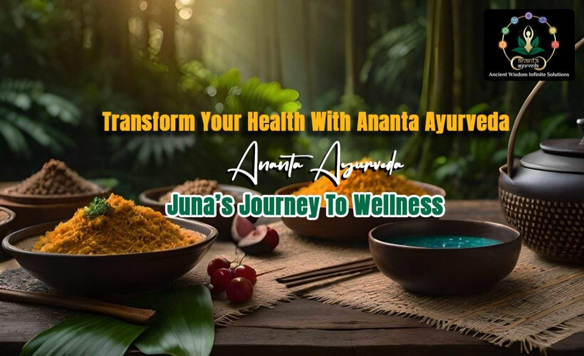 Transform Your Health With Ananta Ayurveda: Juna’s Journey To Wellness